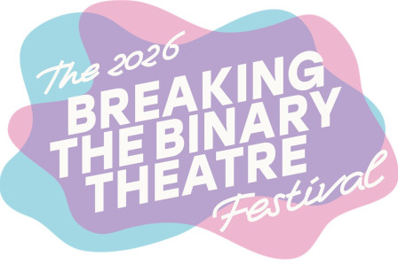 The 2026 Breaking the Binary Theatre Festival